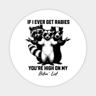 If-I-Ever-Get-Rabies-You're-High-On-My-Bitin' List Magnet